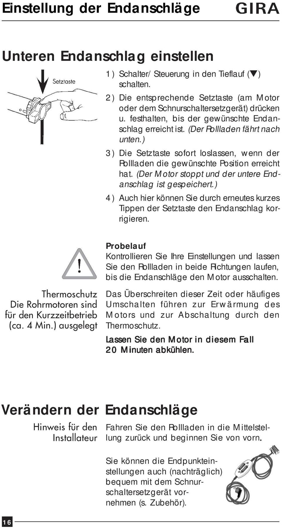 (Der Motor stoppt und der untere Endanschlag ist gespeichert.) 4) Auch hier können Sie durch erneutes kurzes Tippen der Setztaste den Endanschlag korrigieren.