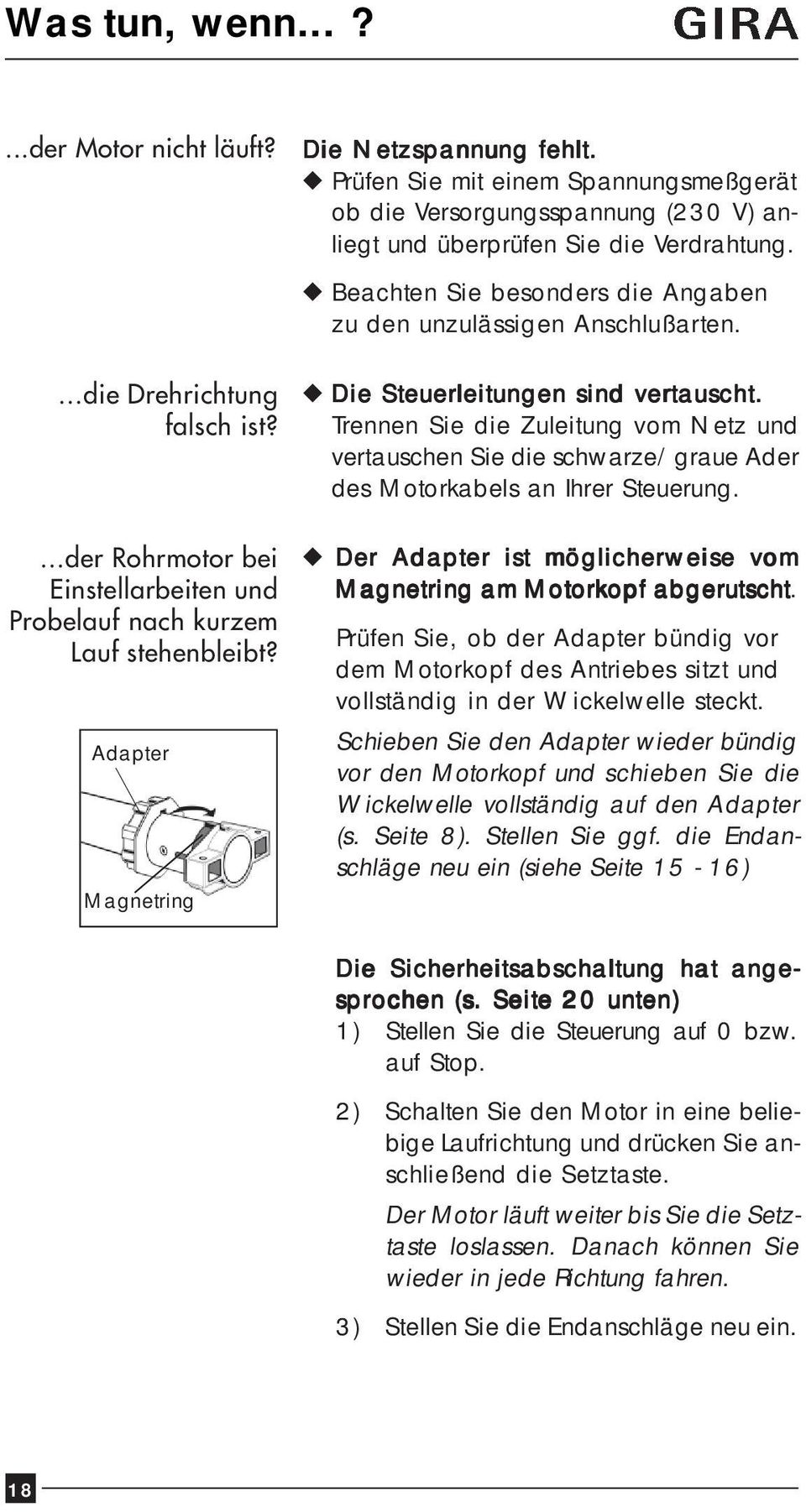 Die Steuerleitungen sind vertauscht. Trennen Sie die Zuleitung vom Netz und vertauschen Sie die schwarze/graue Ader des Motorkabels an Ihrer Steuerung.