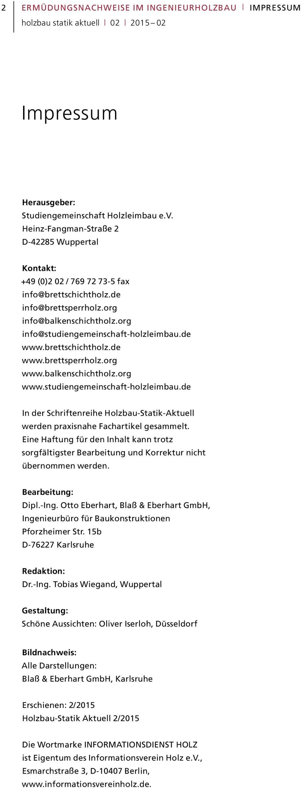 brettschichtholz.de www.brettsperrholz.org www.balkenschichtholz.org www.studiengemeinschaft-holzleimbau.de In der Schriftenreihe Holzbau-Statik-Aktuell werden praxisnahe Fachartikel gesammelt.