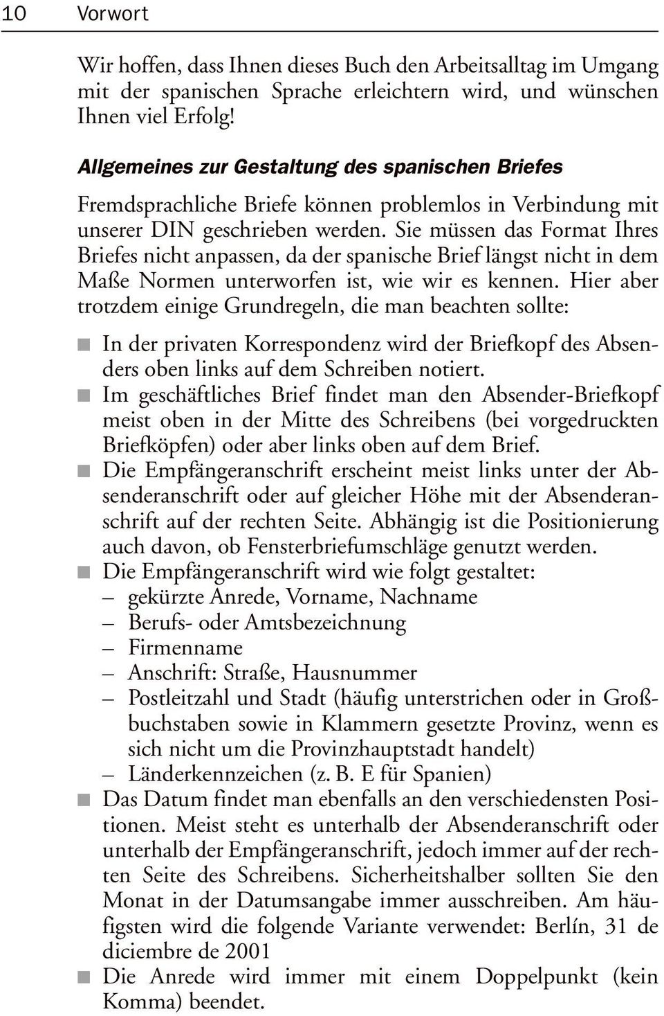 Sie müssen das Format Ihres Briefes nicht anpassen, da der spanische Brief längst nicht in dem Maße Normen unterworfen ist, wie wir es kennen.