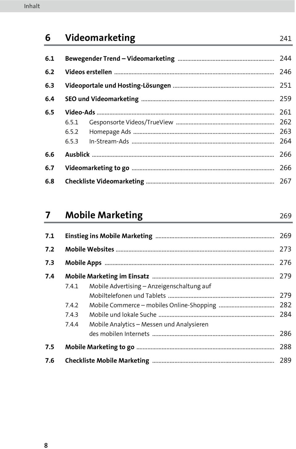 1 Einstieg ins Mobile Marketing... 269 7.2 Mobile Websites... 273 7.3 Mobile Apps... 276 7.4 Mobile Marketing im Einsatz... 279 7.4.1 Mobile Advertising Anzeigenschaltung auf Mobiltelefonen und Tablets.