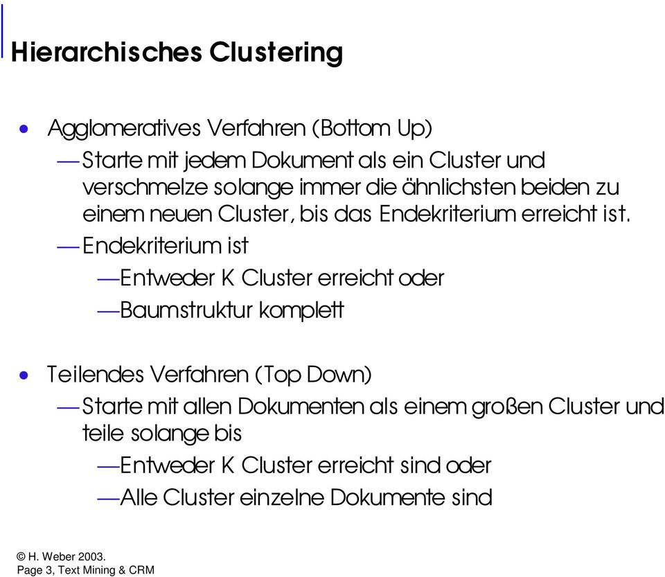 Endekriterium ist Entweder K Cluster erreicht oder Baumstruktur komplett Teilendes Verfahren (Top Down) Starte mit allen