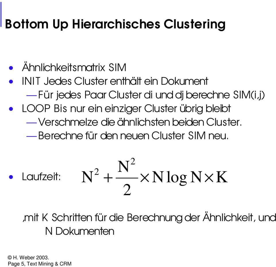 Verschmelze die ähnlichsten beiden Cluster. Berechne für den neuen Cluster SIM neu.