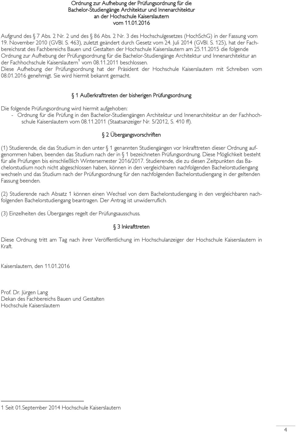 Diese Aufhebung der Prüfungsordnung hat der Präsident der mit Schreiben vom 1 Außerkrafttreten der bisherigen Prüfungsordnung Die folgende Prüfungsordnung wird hiermit aufgehoben: - Ordnung für die