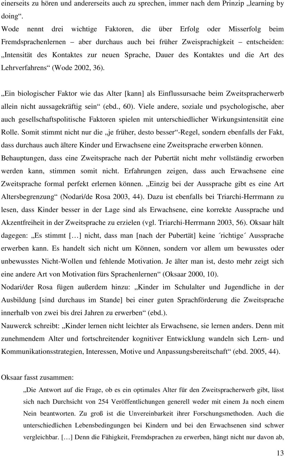 Dauer des Kontaktes und die Art des Lehrverfahrens (Wode 2002, 36). Ein biologischer Faktor wie das Alter [kann] als Einflussursache beim Zweitspracherwerb allein nicht aussagekräftig sein (ebd., 60).