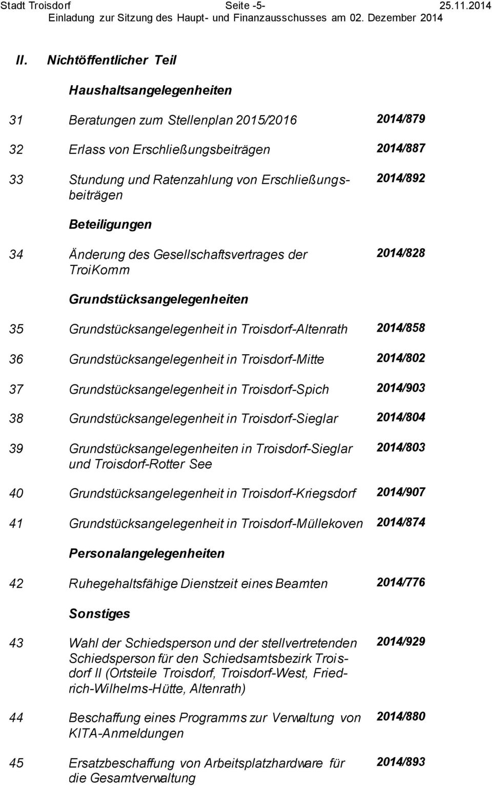 2014/892 Beteiligungen 34 Änderung des Gesellschaftsvertrages der TroiKomm 2014/828 Grundstücksangelegenheiten 35 Grundstücksangelegenheit in Troisdorf-Altenrath 2014/858 36 Grundstücksangelegenheit