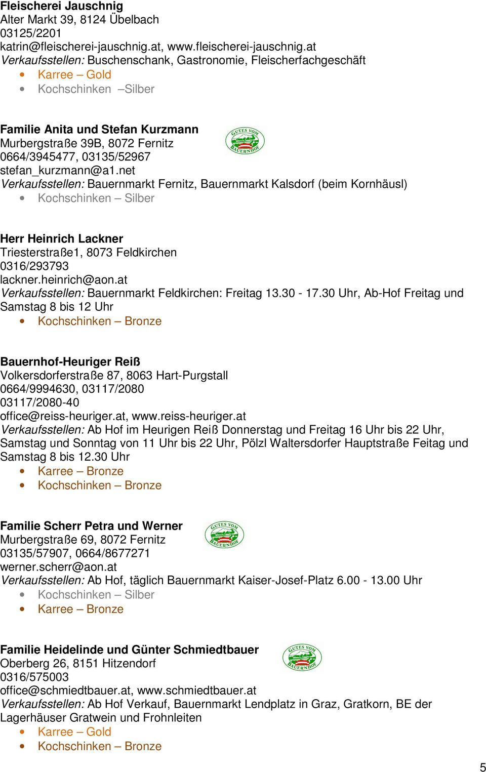 at Verkaufsstellen: Buschenschank, Gastronomie, Fleischerfachgeschäft Kochschinken Silber Familie Anita und Stefan Kurzmann Murbergstraße 39B, 8072 Fernitz 0664/3945477, 03135/52967