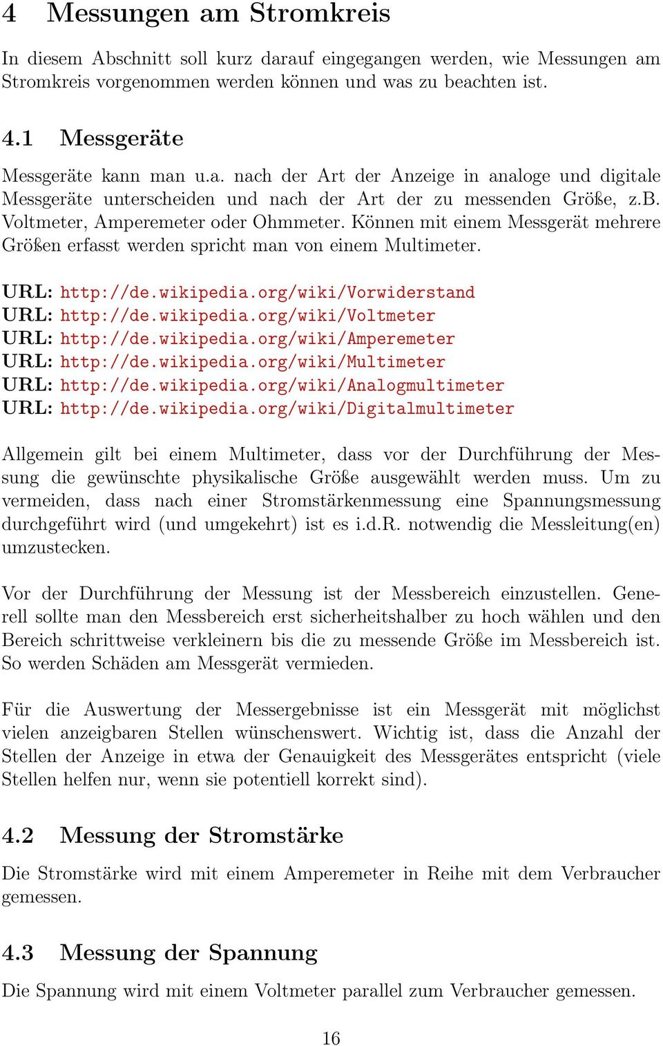 Können mit einem Messgerät mehrere Größen erfasst werden spricht man von einem Multimeter. URL: http://de.wikipedia.org/wiki/vorwiderstand URL: http://de.wikipedia.org/wiki/voltmeter URL: http://de.