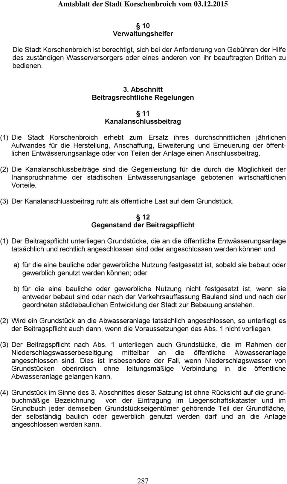 Abschnitt Beitragsrechtliche Regelungen 11 Kanalanschlussbeitrag (1) Die Stadt Korschenbroich erhebt zum Ersatz ihres durchschnittlichen jährlichen Aufwandes für die Herstellung, Anschaffung,