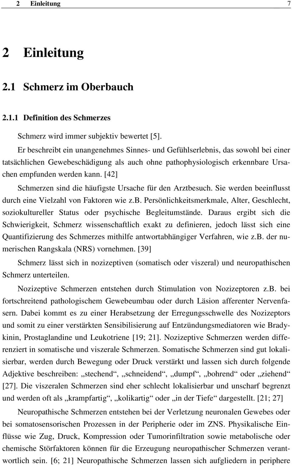 [42] Schmerzen sind die häufigste Ursache für den Arztbesuch. Sie werden beeinflusst durch eine Vielzahl von Faktoren wie z.b. Persönlichkeitsmerkmale, Alter, Geschlecht, soziokultureller Status oder psychische Begleitumstände.