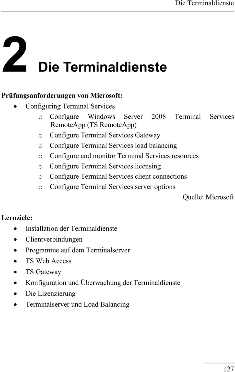 licensing o Configure Terminal Services client connections o Configure Terminal Services server options Quelle: Microsoft Lernziele: Installation der Terminaldienste