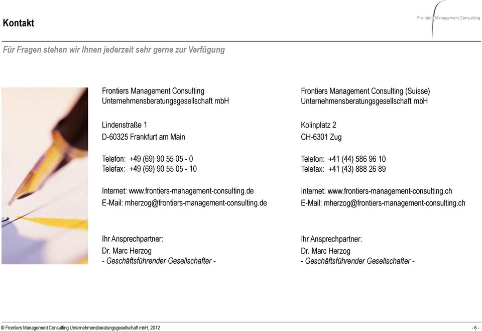 de E-Mail: mherzog@frontiers-management-consulting.de Kolinplatz 2 CH-6301 Zug Telefon: +41 (44) 586 96 10 Telefax: +41 (43) 888 26 89 Internet: www.frontiers-management-consulting.ch E-Mail: mherzog@frontiers-management-consulting.