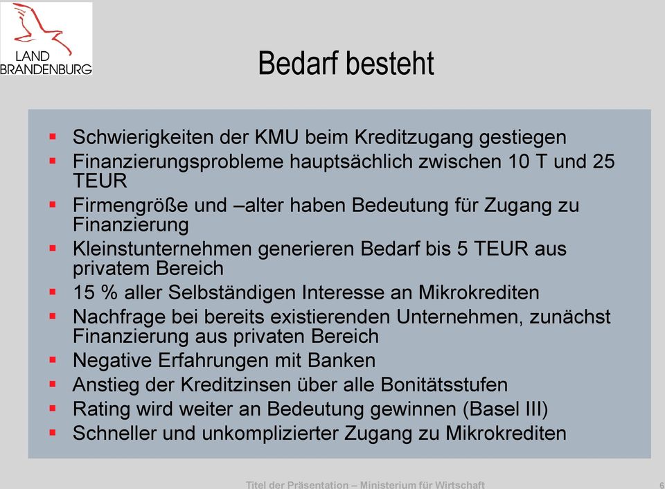 Nachfrage bei bereits existierenden Unternehmen, zunächst Finanzierung aus privaten Bereich Negative Erfahrungen mit Banken Anstieg der Kreditzinsen über alle