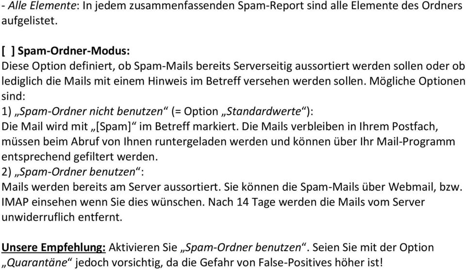 Mögliche Optionen sind: 1) Spam-Ordner nicht benutzen (= Option Standardwerte ): Die Mail wird mit [Spam] im Betreff markiert.