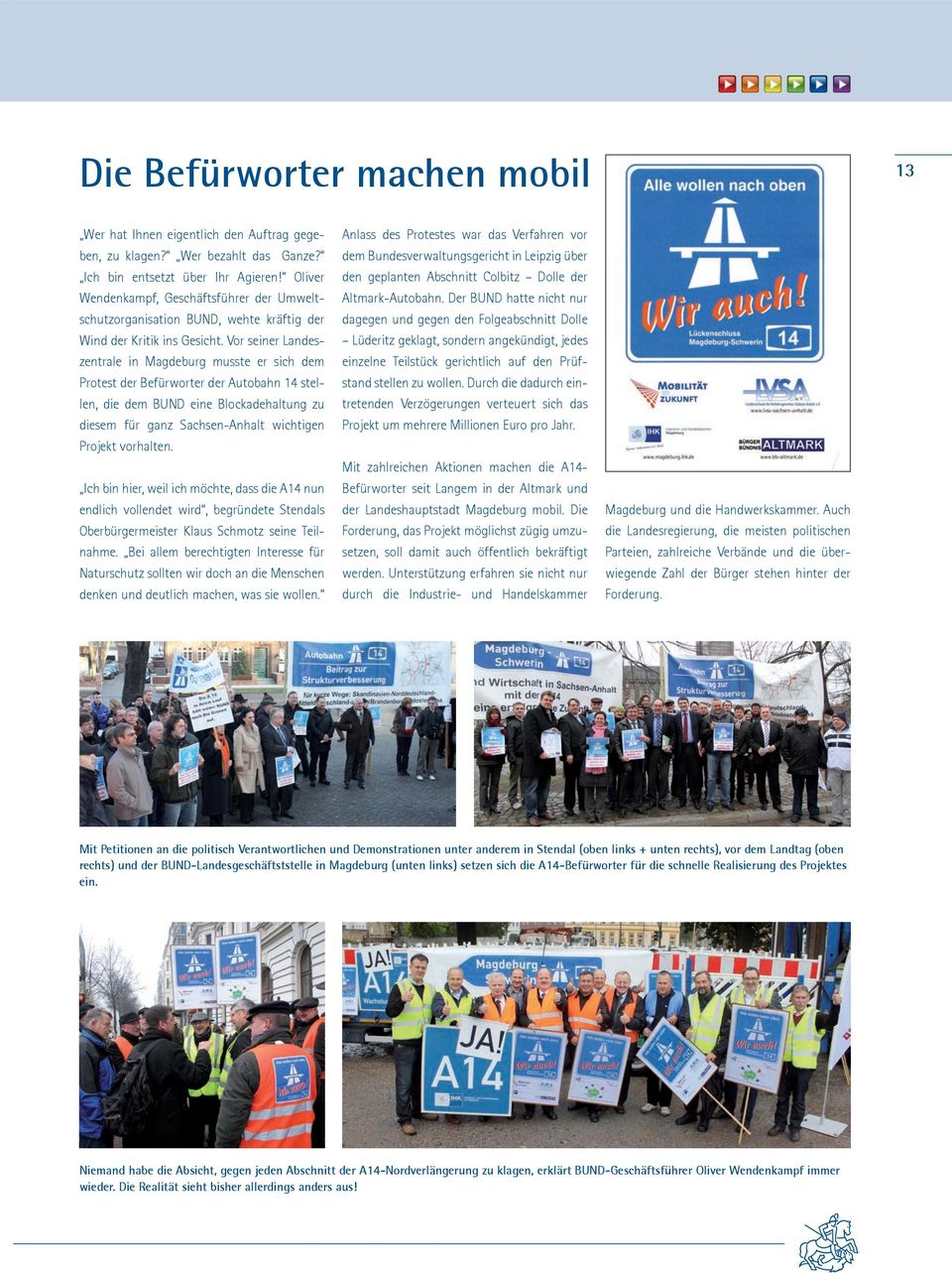 Vor seiner Landeszentrale in Magdeburg musste er sich dem Protest der Befürworter der Autobahn 14 stellen, die dem BUND eine Blockadehaltung zu diesem für ganz Sachsen-Anhalt wichtigen Projekt
