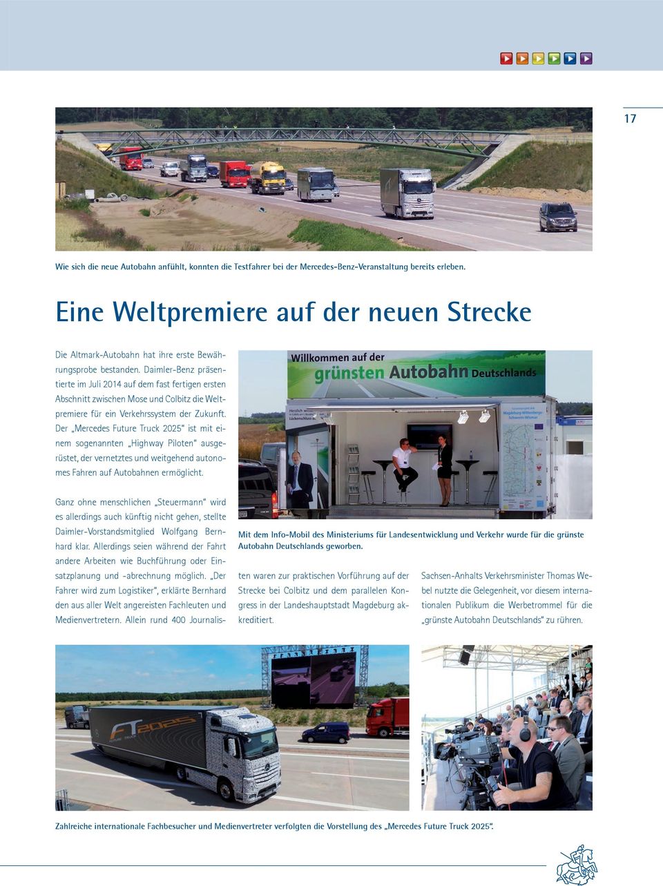 Daimler-Benz präsentierte im Juli 2014 auf dem fast fertigen ersten Abschnitt zwischen Mose und Colbitz die Weltpremiere für ein Verkehrssystem der Zukunft.