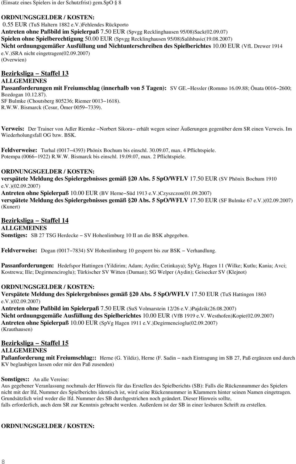 00 EUR (VfL Drewer 1914 e.v.)sra nicht eingetragen(02.09.2007) (Overwien) Bezirksliga Staffel 13 Passanforderungen mit Freiumschlag (innerhalb von 5 Tagen): SV GE. Hessler (Rommo 16.09.88; Önata 0016 2600; Bozdogan 10.