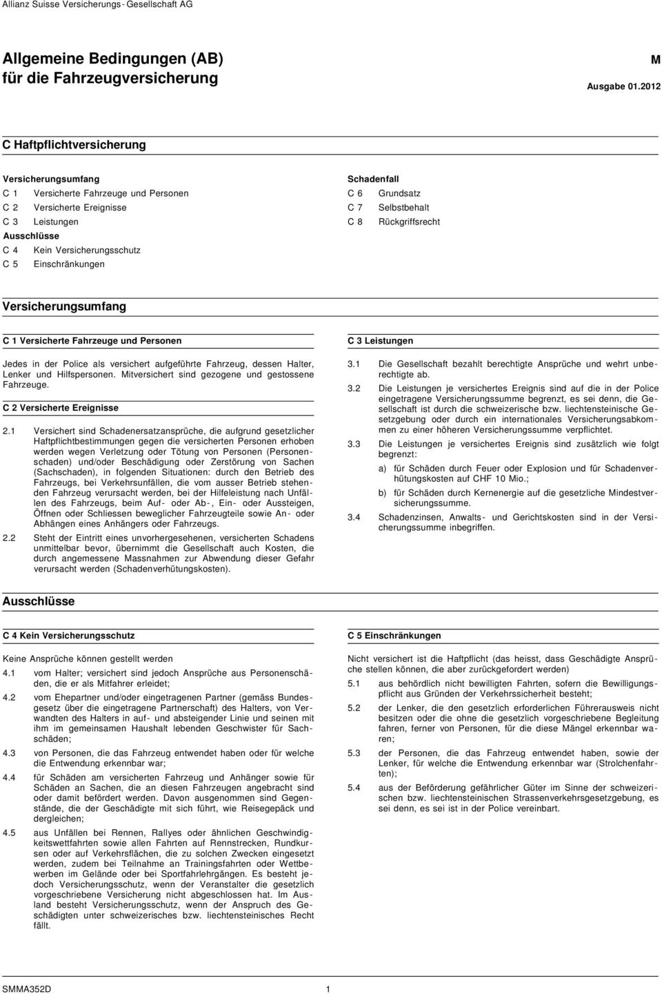 Selbstbehalt C 8 Rückgriffsrecht C 1 Versicherte Fahrzeuge und Personen Jedes in der Police als versichert aufgeführte Fahrzeug, dessen Halter, Lenker und Hilfspersonen.