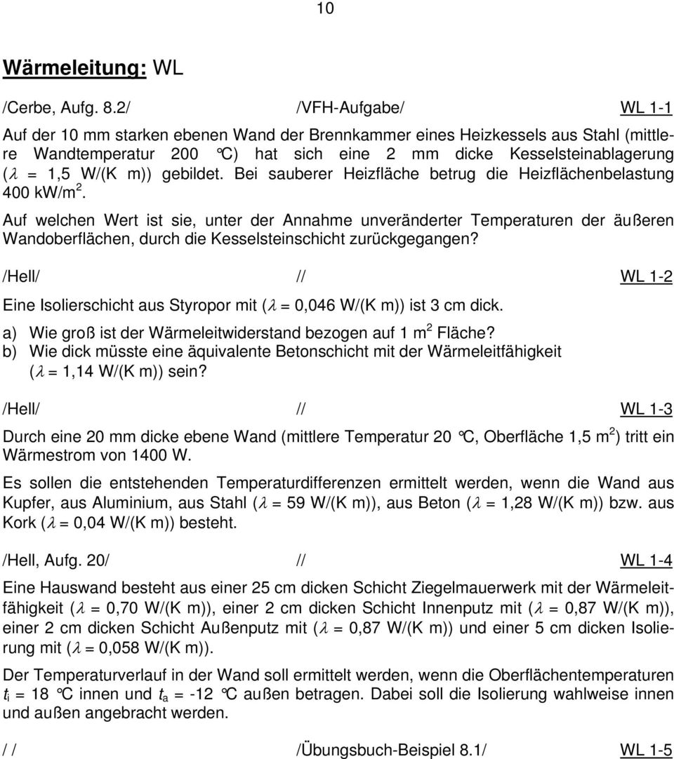 gebildet. Bei sauberer Heizfläche betrug die Heizflächenbelastung 400 kw/m 2.