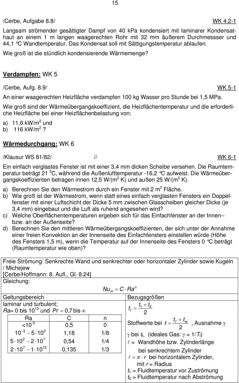 Das Kondensat soll mit Sättigungstemperatur ablaufen. Wie groß ist die stündlich kondensierende Wärmemenge? Verdampfen: WK 5 /Cerbe, Aufg. 8.