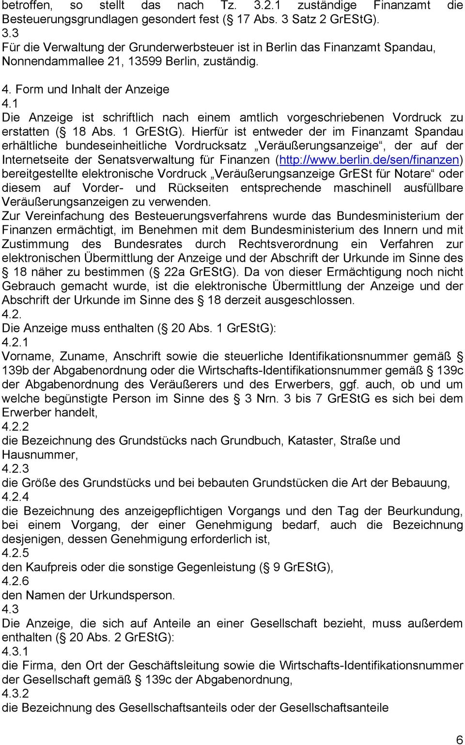 Hierfür ist entweder der im Finanzamt Spandau erhältliche bundeseinheitliche Vordrucksatz Veräußerungsanzeige, der auf der Internetseite der Senatsverwaltung für Finanzen (http://www.berlin.