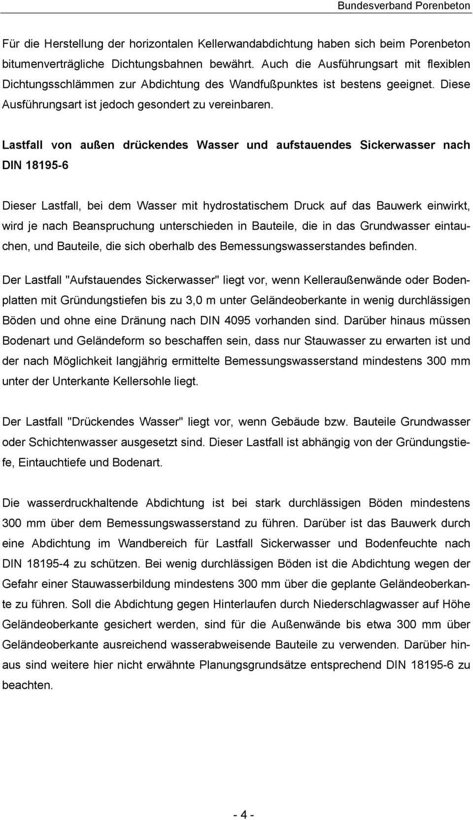 Lastfall von außen drückendes Wasser und aufstauendes Sickerwasser nach DIN 18195-6 Dieser Lastfall, bei dem Wasser mit hydrostatischem Druck auf das Bauwerk einwirkt, wird je nach Beanspruchung