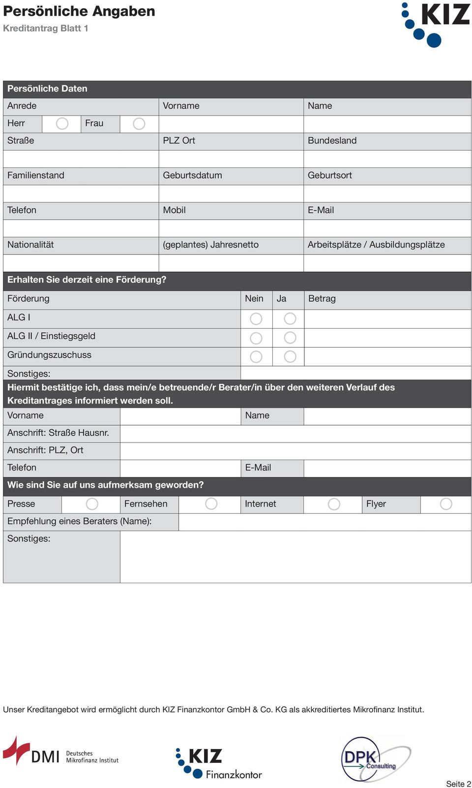 Förderung Nein Ja Betrag ALG I ALG II / Einstiegsgeld Gründungszuschuss Sonstiges: Hiermit bestätige ich, dass mein/e betreuende/r Berater/in über den weiteren Verlauf des Kreditantrages informiert