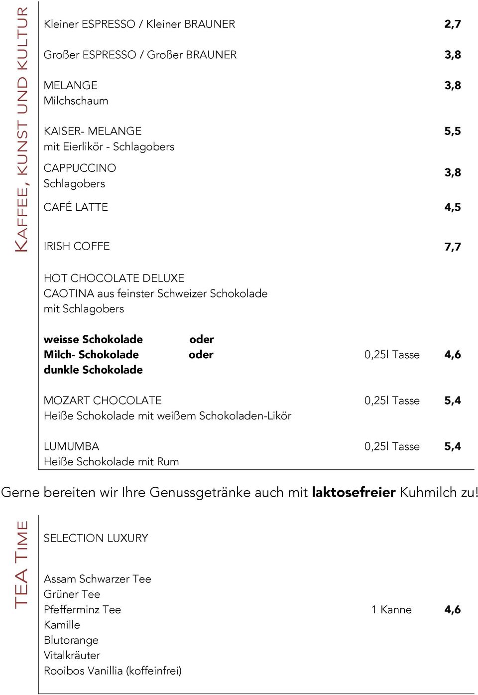 Schokolade oder oder 0,25l Tasse 4,6 MOZART CHOCOLATE Heiße Schokolade mit weißem Schokoladen-Likör 0,25l Tasse 5,4 LUMUMBA Heiße Schokolade mit Rum 0,25l Tasse Gerne bereiten wir Ihre