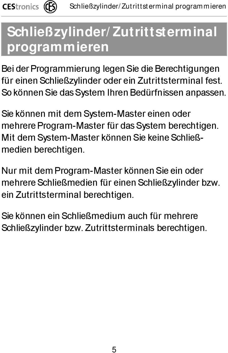 Sie können mit dem System-Master einen oder mehrere Program-Master für das System berechtigen. Mit dem System-Master können Sie keine Schließmedien berechtigen.