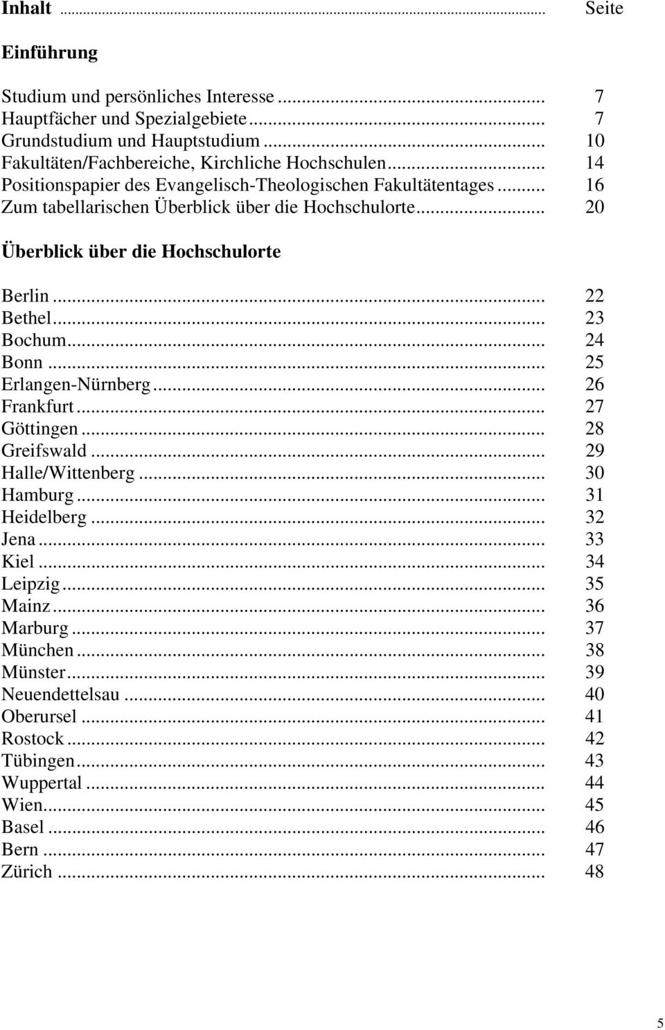 .. 23 Bochum... 24 Bonn... 25 Erlangen-Nürnberg... 26 Frankfurt... 27 Göttingen... 28 Greifswald... 29 Halle/Wittenberg... 30 Hamburg... 31 Heidelberg... 32 Jena... 33 Kiel... 34 Leipzig.