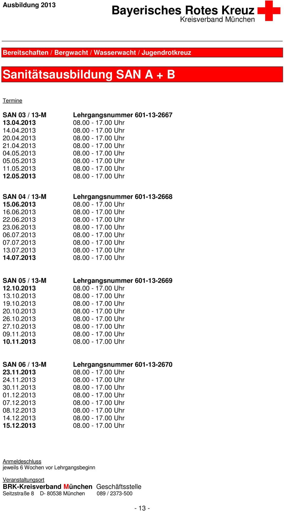 06.2013 08.00-17.00 Uhr 22.06.2013 08.00-17.00 Uhr 23.06.2013 08.00-17.00 Uhr 06.07.2013 08.00-17.00 Uhr 07.07.2013 08.00-17.00 Uhr 13.07.2013 08.00-17.00 Uhr 14.07.2013 08.00-17.00 Uhr SAN 05 / 13-M Lehrgangsnummer 601-13-2669 12.