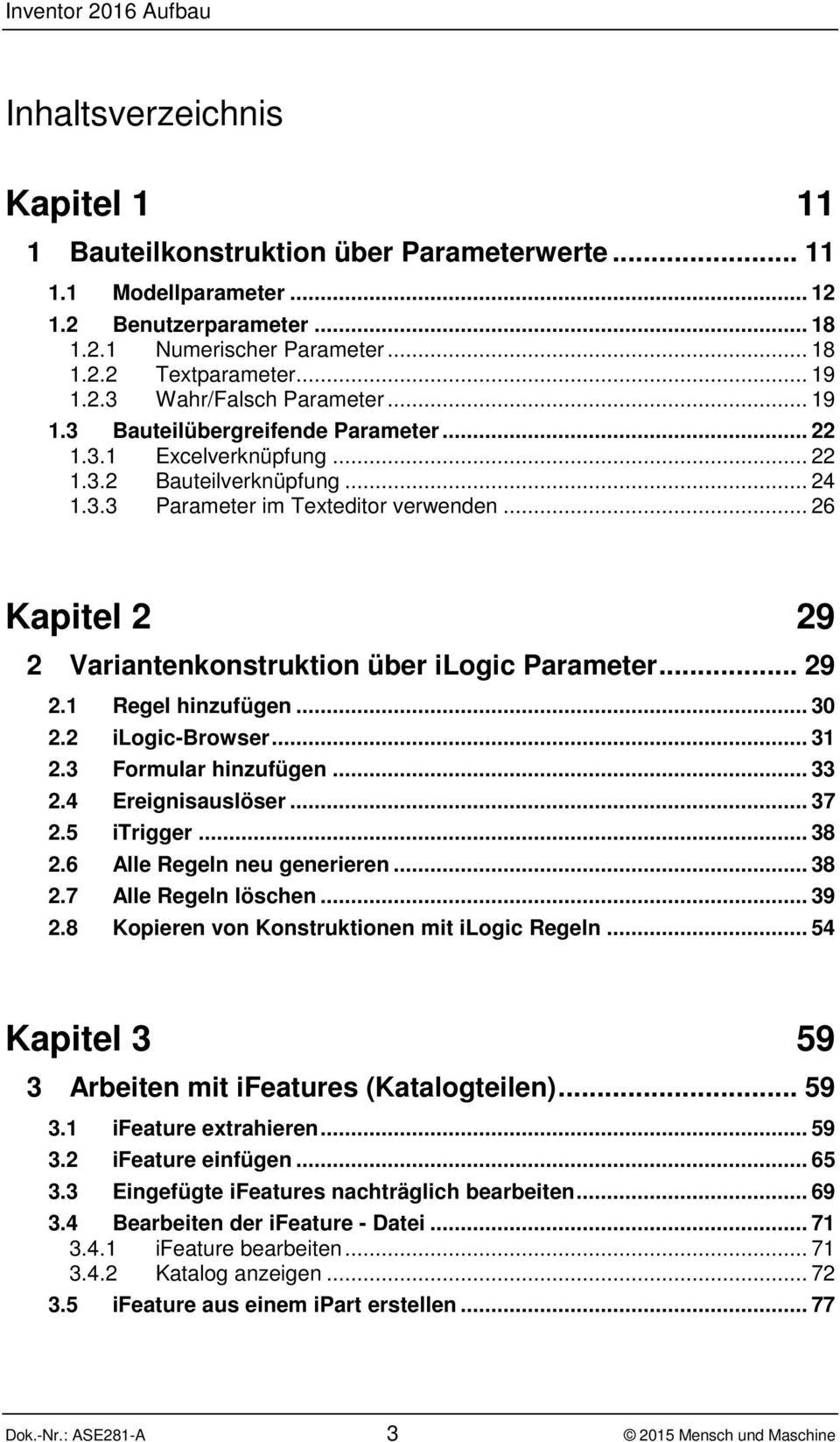 .. 26 Kapitel 2 29 2 Variantenkonstruktion über ilogic Parameter... 29 2.1 Regel hinzufügen... 30 2.2 ilogic-browser... 31 2.3 Formular hinzufügen... 33 2.4 Ereignisauslöser... 37 2.5 itrigger... 38 2.