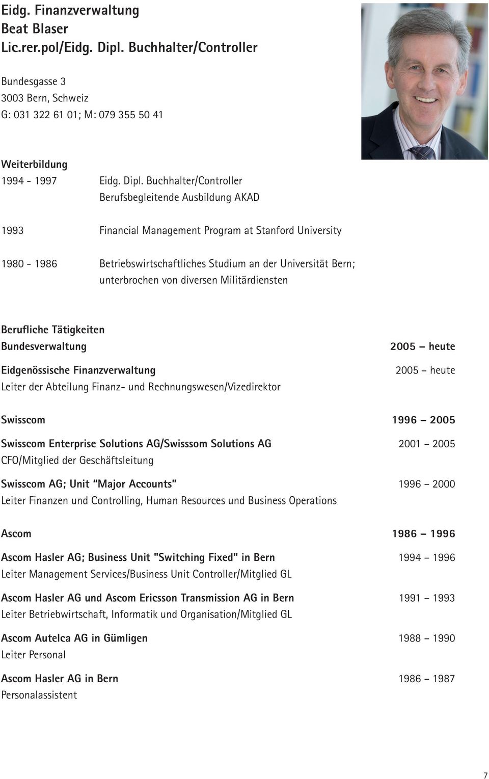 Buchhalter/Controller Berufsbegleitende Ausbildung AKAD 1993 Financial Management Program at Stanford University 1980-1986 Betriebswirtschaftliches Studium an der Universität Bern; unterbrochen von