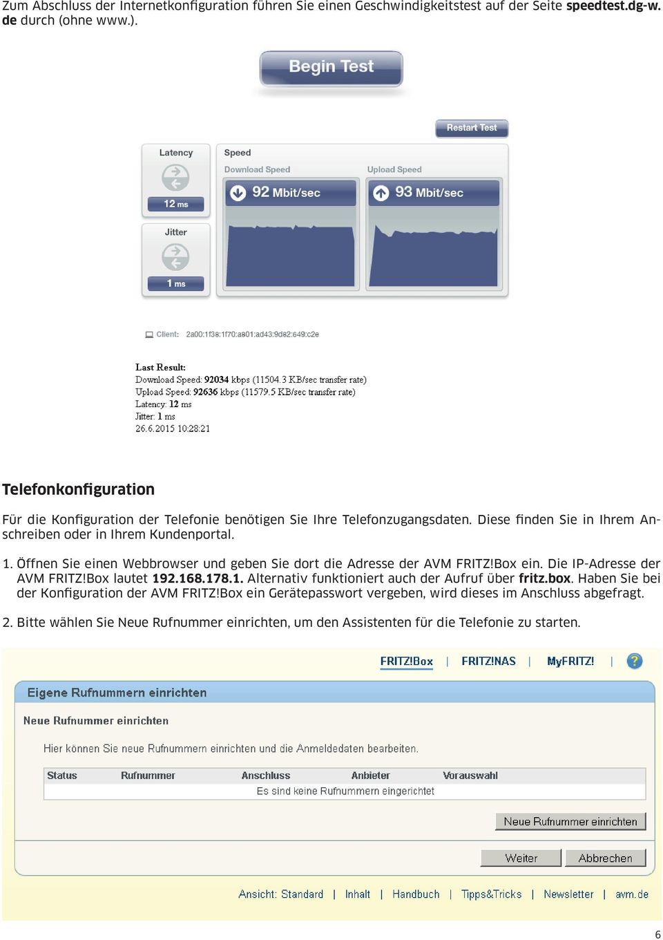 Öffnen Sie einen Webbrowser und geben Sie dort die Adresse der AVM FRITZ!Box ein. Die IP-Adresse der AVM FRITZ!Box lautet 192.168.178.1. Alternativ funktioniert auch der Aufruf über fritz.