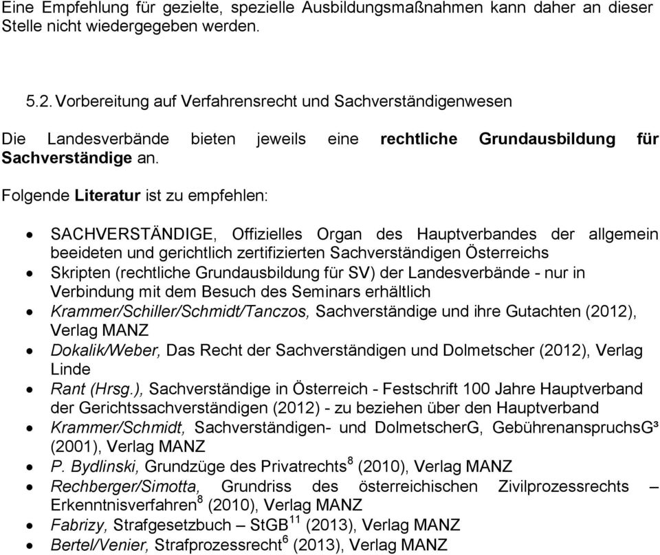 Folgende Literatur ist zu empfehlen: SACHVERSTÄNDIGE, Offizielles Organ des Hauptverbandes der allgemein beeideten und gerichtlich zertifizierten Sachverständigen Österreichs Skripten (rechtliche