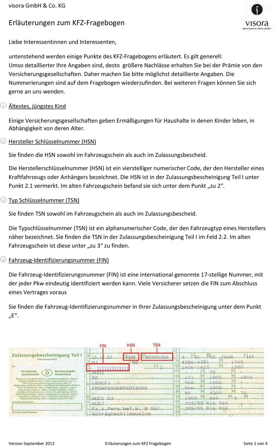 Die Nummerierungen sind auf dem Fragebogen wiederzufinden. Bei weiteren Fragen können Sie sich gerne an uns wenden.