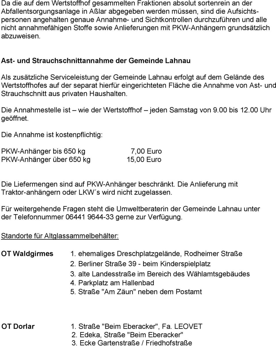 Ast- und Strauchschnittannahme der Gemeinde Lahnau Als zusätzliche Serviceleistung der Gemeinde Lahnau erfolgt auf dem Gelände des Wertstoffhofes auf der separat hierfür eingerichteten Fläche die