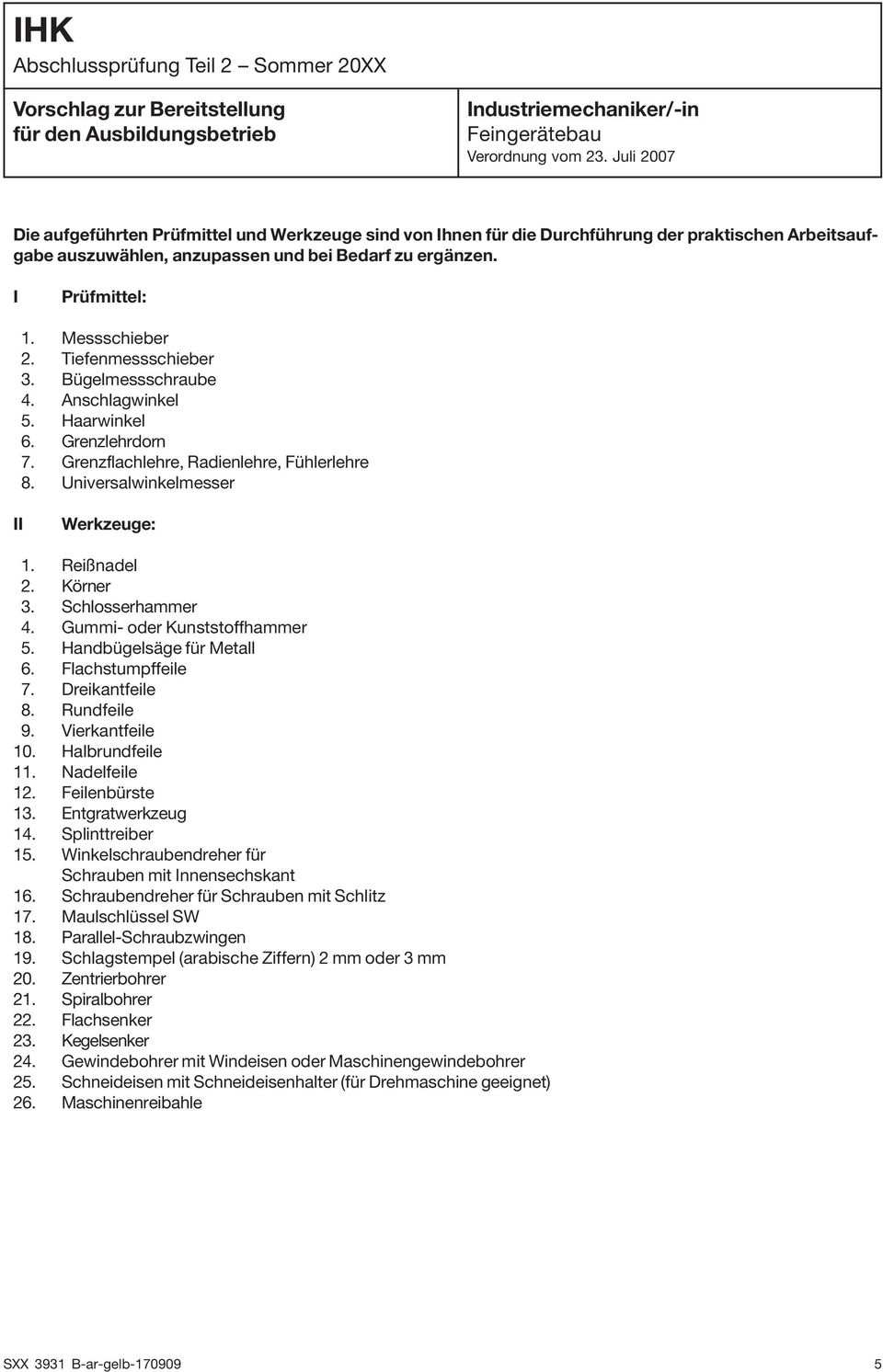 Messschieber 2. Tiefenmessschieber 3. Bügelmessschraube 4. Anschlagwinkel 5. Haarwinkel 6. Grenzlehrdorn 7. Grenzflachlehre, Radienlehre, Fühlerlehre 8. Universalwinkelmesser II Werkzeuge: 1.