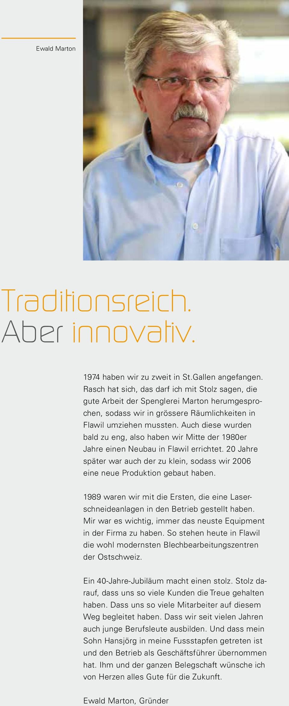 Auch diese wurden bald zu eng, also haben wir Mitte der 1980er Jahre einen Neubau in Flawil errichtet. 20 Jahre später war auch der zu klein, sodass wir 2006 eine neue Produktion gebaut haben.