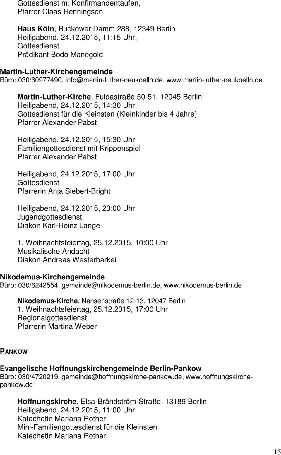 de, www.martin-luther-neukoelln.de Martin-Luther-Kirche, Fuldastraße 50-51, 12045 Berlin Heiligabend, 24.12.2015, 14:30 Uhr für die Kleinsten (Kleinkinder bis 4 Jahre) Pfarrer Alexander Pabst Heiligabend, 24.