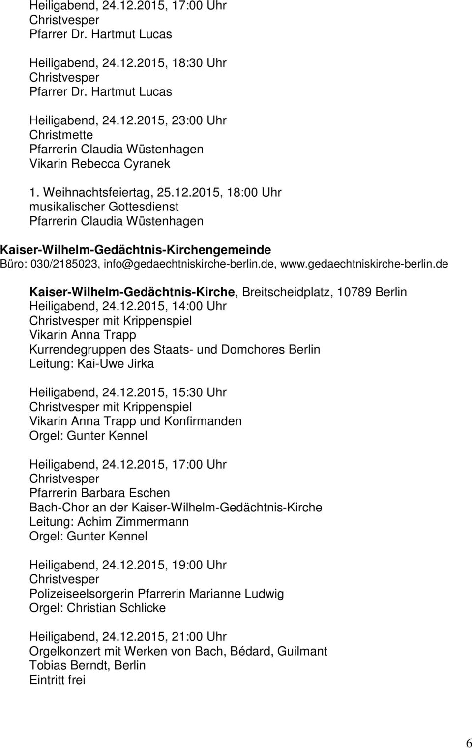 2015, 14:00 Uhr mit Krippenspiel Vikarin Anna Trapp Kurrendegruppen des Staats- und Domchores Berlin Leitung: Kai-Uwe Jirka Heiligabend, 24.12.