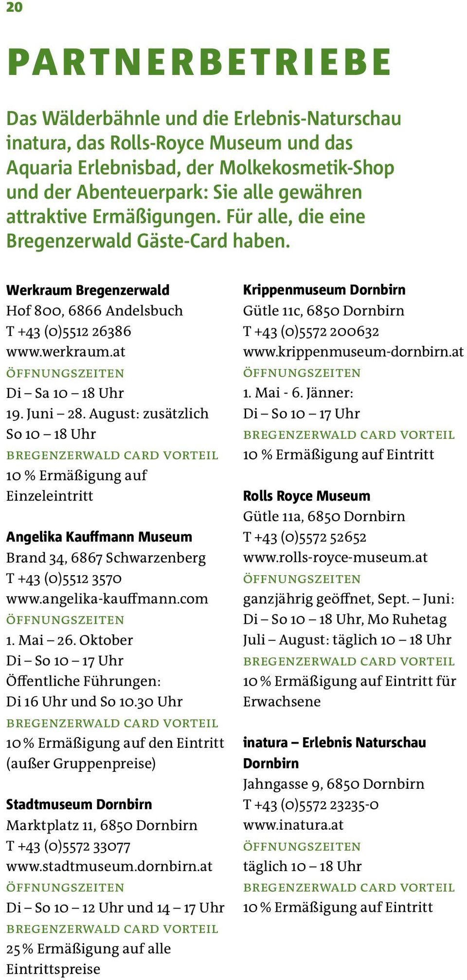 August: zusätzlich So 10 18 Uhr 10 % Ermäßigung auf Einzeleintritt Angelika Kauffmann Museum Brand 34, 6867 Schwarzenberg T +43 (0)5512 3570 www.angelika-kauffmann.com 1. Mai 26.