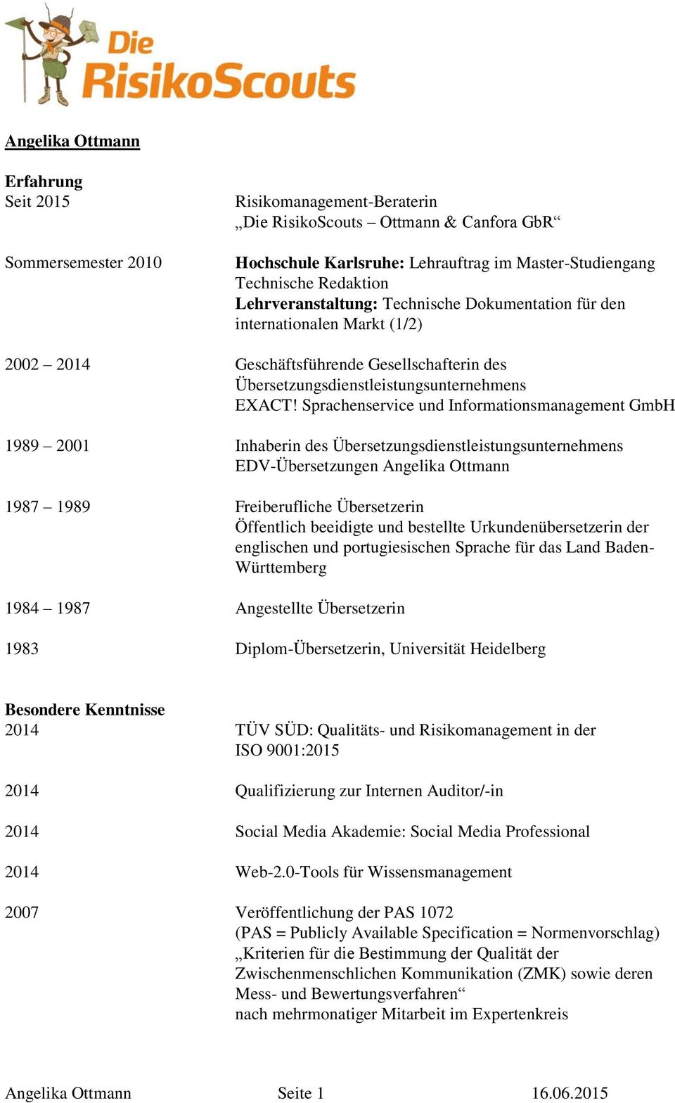 Sprachenservice und Informationsmanagement GmbH 1989 2001 Inhaberin des Übersetzungsdienstleistungsunternehmens EDV-Übersetzungen 1987 1989 Freiberufliche in Öffentlich beeidigte und bestellte