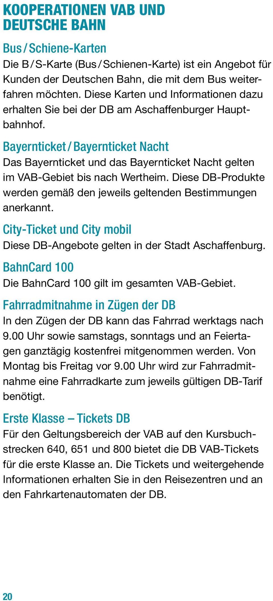 Bayernticket / Bayernticket Nacht Das Bayernticket und das Bayernticket Nacht gelten im VAB-Gebiet bis nach Wertheim. Diese DB-Produkte werden gemäß den jeweils geltenden Bestimmungen anerkannt.