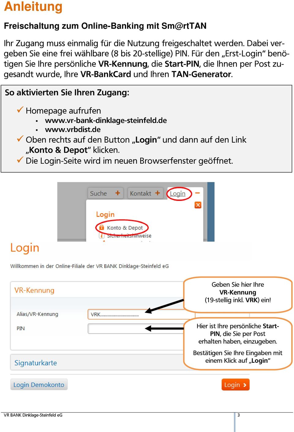 So aktivierten Sie Ihren Zugang: Homepage aufrufen www.vr-bank-dinklage-steinfeld.de www.vrbdist.de Oben rechts auf den Button Login und dann auf den Link Konto & Depot klicken.