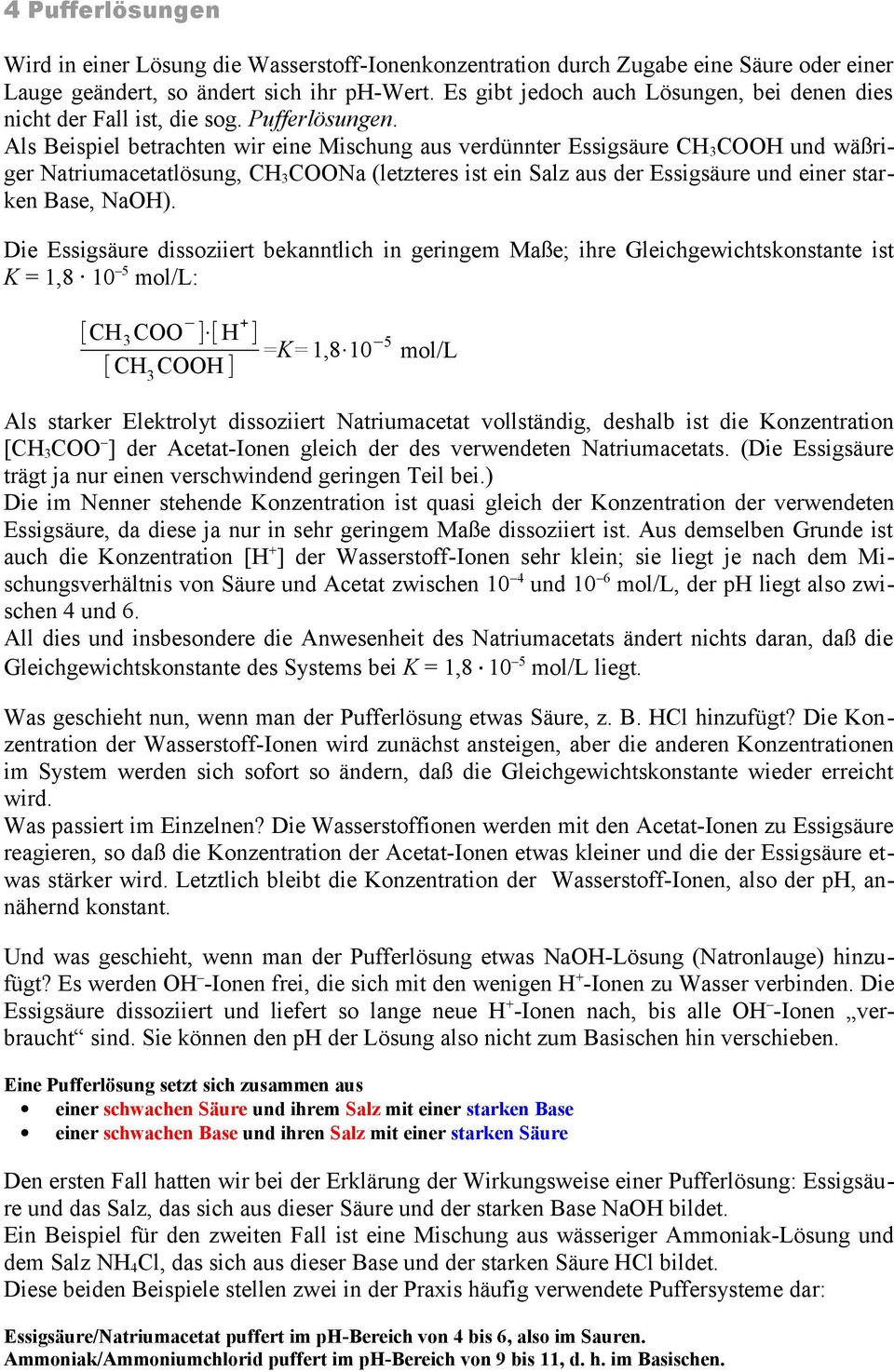 Als Beispiel betrachten wir eine Mischung aus verdünnter Essigsäure CH 3 COOH und wäßriger Natriumacetatlösung, CH 3 COONa (letzteres ist ein Salz aus der Essigsäure und einer starken Base, NaOH).