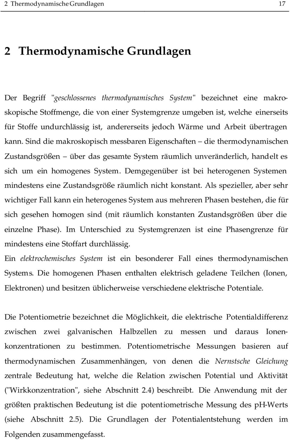 Sind die makroskopish messbaren Eigenshaften die thermodynamishen Zustandsgrößen über das gesamte System räumlih unveränderlih, handelt es sih um ein homogenes System.