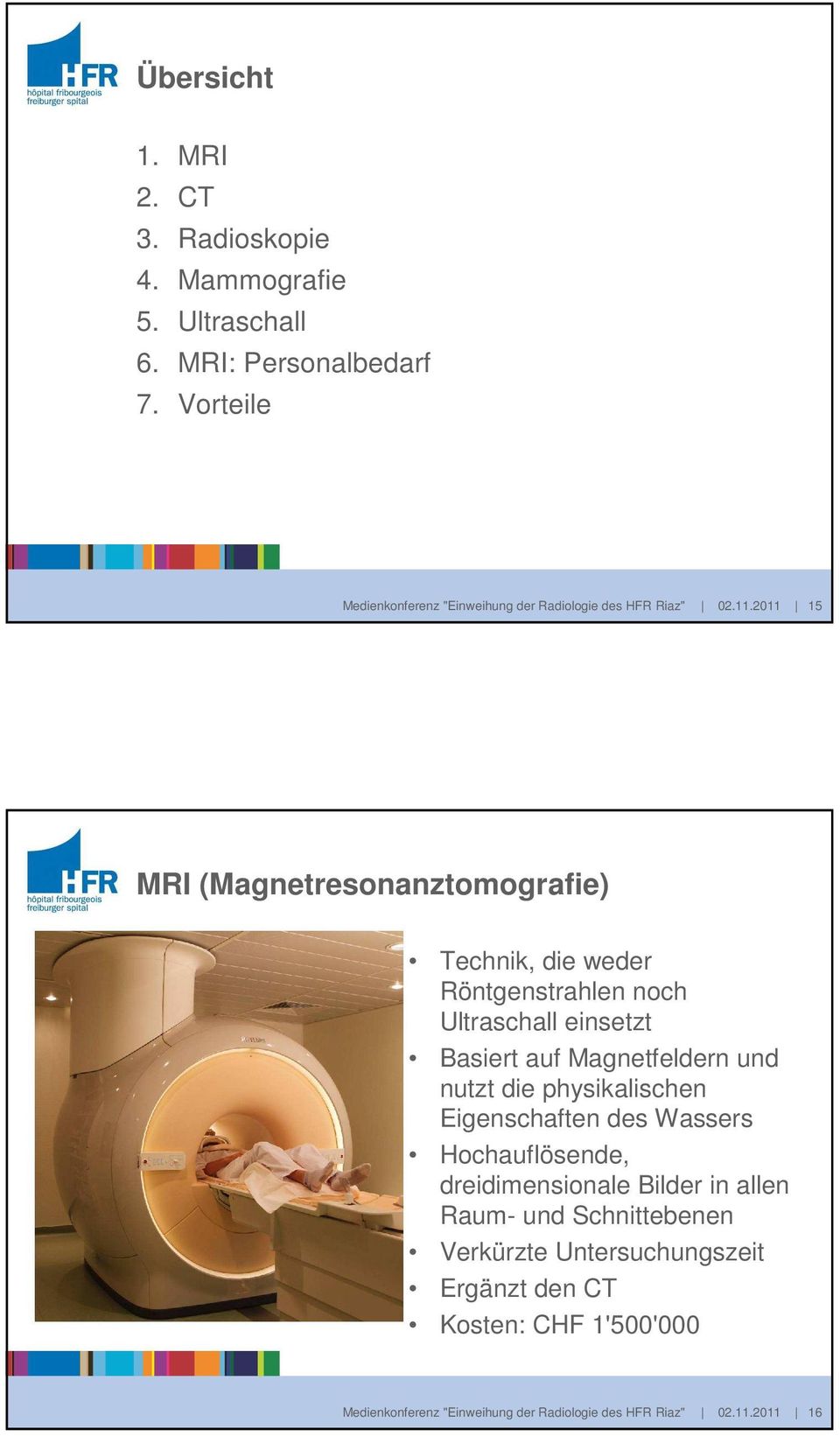 2011 15 MRI (Magnetresonanztomografie) Technik, die weder Röntgenstrahlen noch Ultraschall einsetzt Basiert auf Magnetfeldern und nutzt