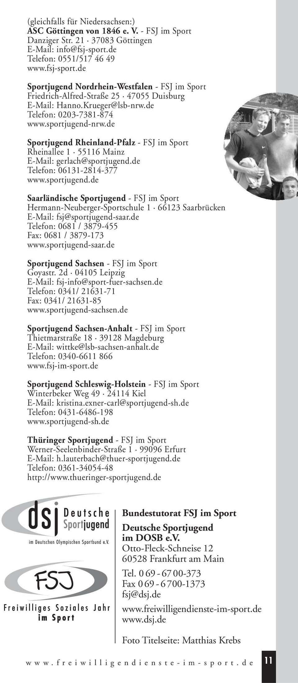 sportjugend-nrw.de Sportjugend Rheinland-Pfalz - FSJ im Sport Rheinallee 1 55116 Mainz E-Mail: gerlach@sportjugend.de Telefon: 06131-2814-377 www.sportjugend.de Saarländische Sportjugend - FSJ im Sport Hermann-Neuberger-Sportschule 1 66123 Saarbrücken E-Mail: fsj@sportjugend-saar.