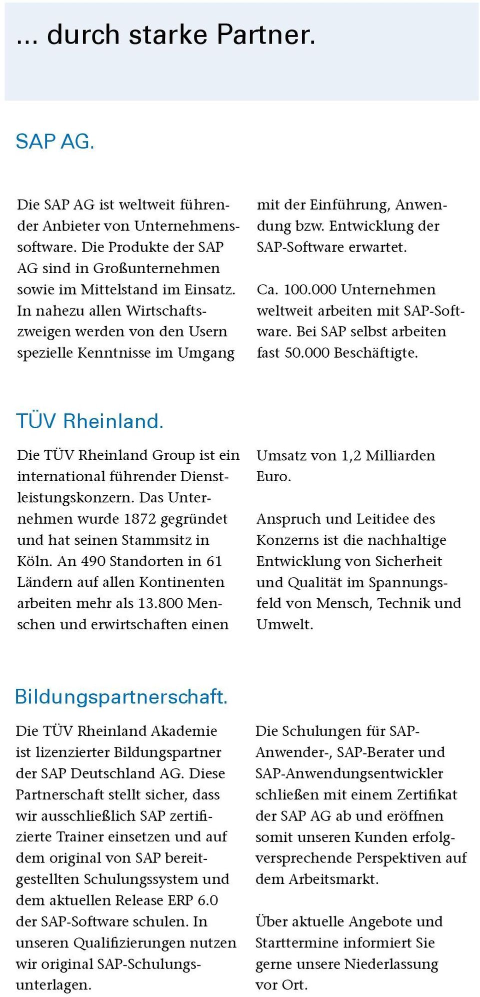 000 Unternehmen weltweit arbeiten mit SAP-Software. Bei SAP selbst arbeiten fast 50.000 Beschäftigte. TÜV Rheinland. Die TÜV Rheinland Group ist ein international führender Dienstleistungskonzern.